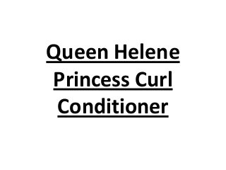 Queen Helene
Princess Curl
Conditioner
 
