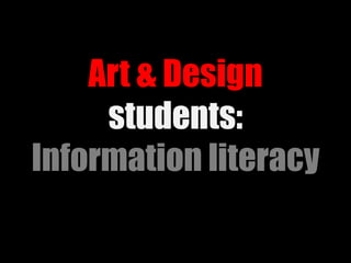 Art & Design
students:
Information literacy
 