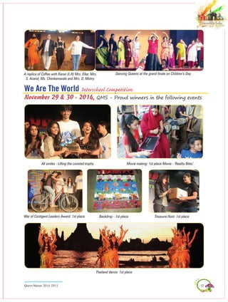 17Queen Marian 2014-2015
A replica of Coffee with Karan (L-R) Mrs. Ellar, Mrs.
S. Anand, Ms. Chinikamwala and Mrs. D. Mistry.
Dancing Queens at the grand finale on Children’s Day
November 29 & 30 - 2014, QMS - Proud winners in the following events
We Are The World Interschool Competition
all smiles - lifting the coveted trophy
Backdrop - 1st place
Movie making: 1st place Movie - ‘Reality Bites’.
Treasure hunt: 1st placeWar of Contigent Leaders Award: 1st place
Thailand dance: 1st place
 