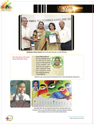 22 Queen Marian 2014-2015
Hindustan Times Award: One of the Best Schools in South Mumbai.
Mumbai’s top schools joined the Hindustan Times ‘Clean My Mumbai’ Movement
Lets raise issues. Let’s solve
issues (Hindustan Times)
Jiya Shah (Std. III) won the Gold medal for her painting which was
included in the annual Edu Media Calender, featuring paintings made by
school students from across the Indian Subcontinent.
 