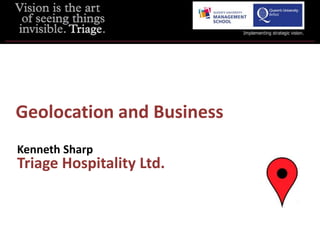 Geolocation and Business
Kenneth Sharp
Triage Hospitality Ltd.
 