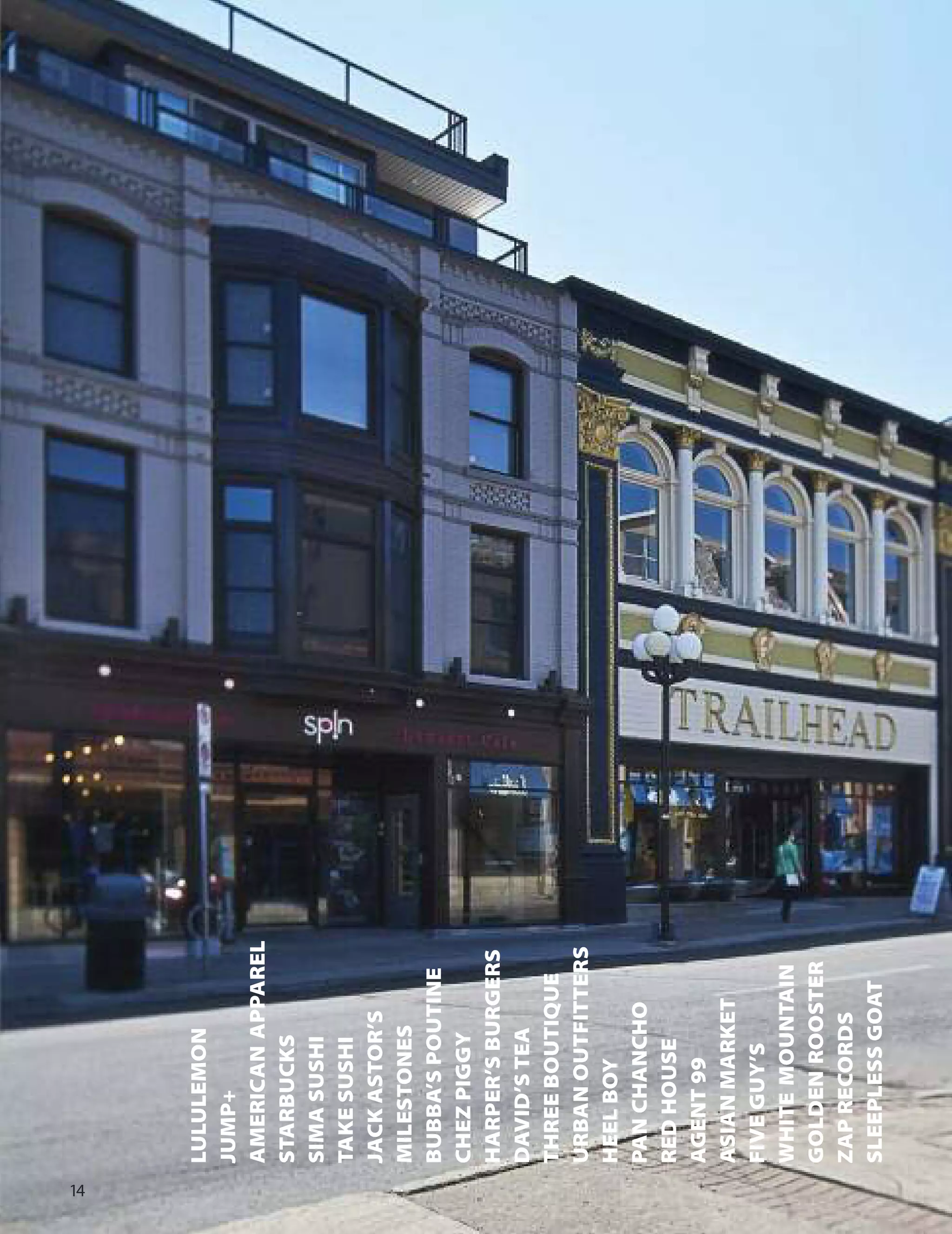 LULULEMON
JUMP+
AMERICANAPPAREL
STARBUCKS
SIMASUSHI
TAKESUSHI
JACKASTOR’S
MILESTONES
BUBBA’SPOUTINE
CHEZPIGGY
HARPER’SBURGERS
DAVID’STEA
THREEBOUTIQUE
URBANOUTFITTERS
HEELBOY
PANCHANCHO
REDHOUSE
AGENT99
ASIANMARKET
FIVEGUY’S
WHITEMOUNTAIN
GOLDENROOSTER
ZAPRECORDS
SLEEPLESSGOAT
1
 
