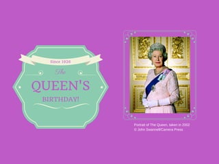 Portrait of The Queen, taken in 2002
© John Swannell/Camera Press
QUEEN'S
The
Since 1926
BIRTHDAY!
 