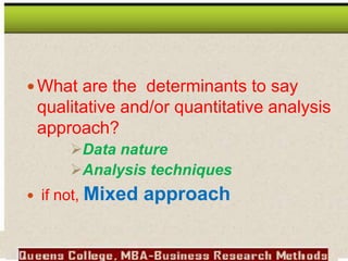 What are the determinants to say
qualitative and/or quantitative analysis
approach?
Data nature
Analysis techniques
 if not, Mixed approach
 