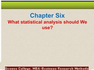 Chapter Six
What statistical analysis should We
use?
 