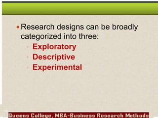 Research designs can be broadly
categorized into three:
• Exploratory
• Descriptive
• Experimental
60
 