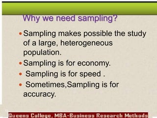 Why we need sampling?
Sampling makes possible the study
of a large, heterogeneous
population.
Sampling is for economy.
 Sampling is for speed .
 Sometimes,Sampling is for
accuracy.
72
 