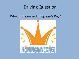 Driving Question
What is the impact of Queen’s Day?
 
