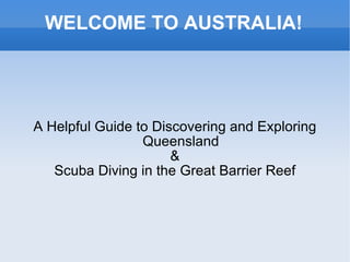 WELCOME TO AUSTRALIA! A Helpful Guide to Discovering and Exploring Queensland & Scuba Diving in the Great Barrier Reef 