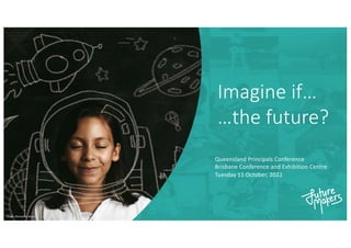 Imagine if…
…the future?
Queensland Principals Conference
Brisbane Conference and Exhibition Centre
Tuesday 11 October, 2022
Image: Microsoft Library
 