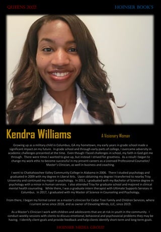 Queens 2022 HOINSER BOOK’S
HOINSER MEDIA GROUP
A Visionary Woman
Kendra Williams
Growing up as a military child in Columbu...
