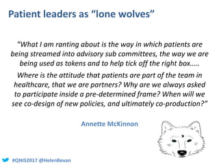 #QNIS2017 @HelenBevan#QNIS2017 @HelenBevan
Patient leaders as “lone wolves”
“What I am ranting about is the way in which p...