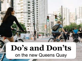Do’s and Don’ts
on the new Queens Quay
 