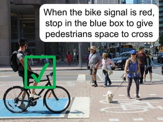 ✔
When the bike signal is red,
stop in the blue box to give
pedestrians space to cross
 