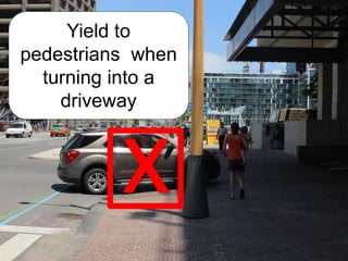 Yield to
pedestrians when
turning into a
driveway
 