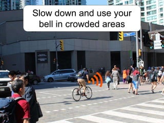 Slow down and use your
bell in crowded areas
 