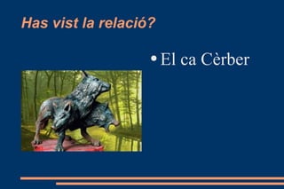 Has vist la relació? El ca Cèrber 