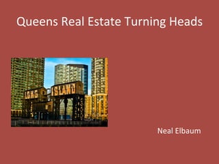 Queens 
Real 
Estate 
Turning 
Heads 
Neal 
Elbaum 
 