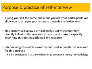 Purpose & practice of self-interview
• Asking yourself the same questions you ask your participants will
allow you to anal...