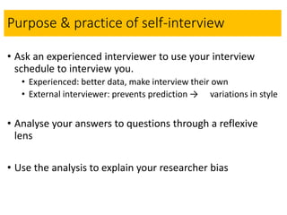 Purpose & practice of self-interview
• Ask an experienced interviewer to use your interview
schedule to interview you.
• E...