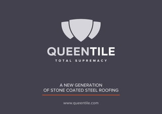 A NEW GENERATION
OF STONE COATED STEEL ROOFING
www.queentile.com
 