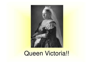 Queen Victoria!!