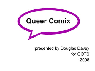 Queer Comix presented by Douglas Davey for OOTS 2008 