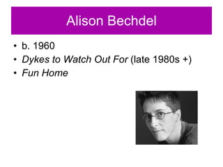 Alison Bechdel b. 1960 Dykes to Watch Out For  (late 1980s +) Fun Home 