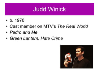 Judd Winick b. 1970 Cast member on MTV’s  The Real World Pedro and Me Green Lantern: Hate Crime 