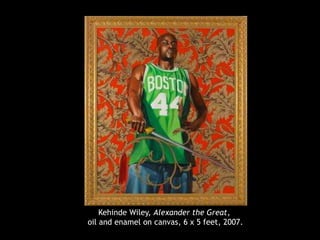 Kehinde Wiley, Alexander the Great,
oil and enamel on canvas, 6 x 5 feet, 2007.
 