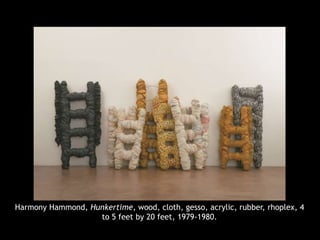 Harmony Hammond, Hunkertime, wood, cloth, gesso, acrylic, rubber, rhoplex, 4
to 5 feet by 20 feet, 1979-1980.
 