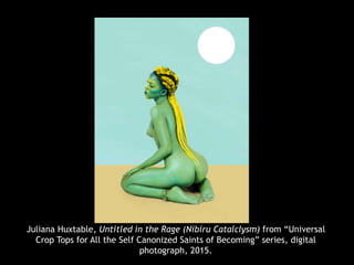 Juliana Huxtable, Untitled in the Rage (Nibiru Catalclysm) from “Universal
Crop Tops for All the Self Canonized Saints of Becoming” series, digital
photograph, 2015.
 