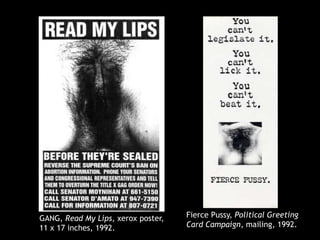 GANG, Read My Lips, xerox poster,
11 x 17 inches, 1992.
Fierce Pussy, Political Greeting
Card Campaign, mailing, 1992.
 