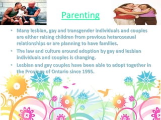 Gay Bashing	Gay bashing is an expression used to designate verbal confrontation with, denigration of, or physical violence against people thought to be lesbian, gay, bisexual, or transgendered (LGBT) because of their apparent sexual orientation or gender identity. A verbal gay bashing might happen on any street corner and use sexual slurs, expletives, intimidation, or threats of violence — or, it might take place in a political forum and include one or more common anti-gay slogans.
