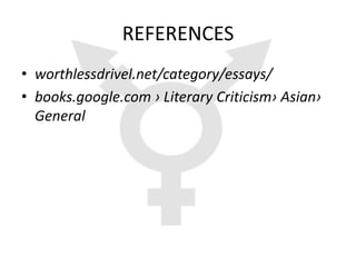 REFERENCES
• worthlessdrivel.net/category/essays/
• books.google.com › Literary Criticism› Asian›
  General
 