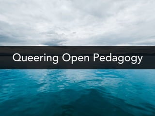 Queering Open Pedagogy
 