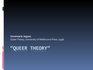 Annamarie Jagose. Queer Theory , University of Melbourne Press, 1996.  