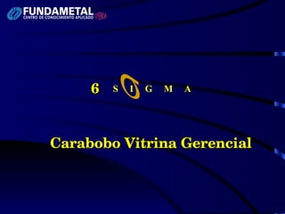 Carabobo Vitrina Gerencial 6 S  I  G  M  A S  I  G  M  A S  I  G  M  A 