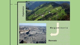 Cajamarca
Marmato
M e g a m i n e r í a
 