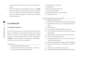 reconocidos por la Asociación y todos sus alcaldes aso-         4.- Vinculación con el Partido
                                     ciados.                                                         5.- Cabildo Azul	
                                  •	 Premio otorgado a 3 municipalistas externos a la ANAC           6.- Plan de Desarrollo Municipal	
                                     que han sido durante el año pieza clave en la consolida-        7.- Comunicación Política	
                                     ción de la agenda, la perspectiva humanista que plan-           8.- Hacienda Municipal y Cuenta Pública	
                                     teamos en este documento y su trayectoria es relevante          9.- Entrega-Recepción
                                     permanentemente.                                           	
                                                                                                II. Intercambiables o por solicitud
                                                                                                      10.-	 Métodos de Negociación	
28                                                                                                    11.-	 Introducción al Gobierno y Administración Municipal
                                  6.2 SIPROCAM                                                        12.-	Habilidades Directivas para Autoridades Munici-
PLAN ESTRATÉGICO ANAC 2011-2013




                                                                                                            pales	
                                  a. Educación Continua                                               13.-	 DIF Municipal	
                                                                                                      14.-	 La Seguridad Estratégica Pública Municipal
                                  Cartera de cursos por tema y por avance gobierno, desarro-          15.-	 Ley de Ingresos, Presupuesto de Ingresos y Egresos
                                  llamos un Programa de Educación Continua con reconoci-                    Municipales
                                  miento curricular (cursos, seminarios, diplomados). Todos           16.-	 Elaboración y Gestión de Proyectos Municipales
                                  estos cursos estarán a disposición de nuestros asociados a          17.-	 Gestión Ambiental Municipal	
                                  la ANAC, como los alcaldes y sus funcionarios municipales.          18.-	 Organización, Funciones y Procedimientos Guber-
                                  Entre otros cursos se están considerando:                                 namentales Municipales
                                                                                                      19.-	 Compras, Adquisiciones y Adjudicaciones Municipales
                                  I. Inducción                                                        20.-	Vinculación Ciudadana, Comunicación Política y
                                       1.- Gobierno Municipal Humanista	                                    Social
                                       2.- Marco Jurídico Municipal y Trabajo en Comisiones           21.-	 Transparencia y Rendición de Cuentas	
                                       3.- La Administración Pública Municipal                        22.-	 Administración y Desarrollo de los RR.HH en el Municipio
 