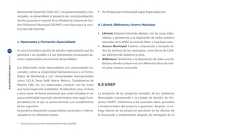 Nacional de Desarrollo 2006-2012, los planes estatales y mu-    •	 Por Estado por Universidad según Especialización.
                                  nicipales, se desarrollará el proyecto de conceptualización,
                                  diseño y puesta en marcha de un Modelo de Sistema de Ges-
                                  tión Ambiental Municipal (SIGAM6) como base para la cons-       d. Librería, Biblioteca y Acervo Municipal
                                  trucción del estándar.
                                                                                                  •	 Librería: Estamos haciendo alianzas con las casas edito-
                                                                                                     rialistas y pondremos a la disposición de todos nuestros
                                  c. Diplomados y Formación Especializada                            asociados de la ANAC la venta de libros a muy bajo costo.
                                                                                                  •	 Acervo Municipal: Estamos empezando a recopilar to-
32                                Es una innovadora opción de estudio especializado que les          dos los archivos de los municipios, como Actas de Cabil-
                                  permitirá a los alcaldes y a sus funcionarios municipales ac-      do, Informes de Gobierno y otros.
PLAN ESTRATÉGICO ANAC 2011-2013




                                  cesar a diplomados previamente desarrollados.                   •	 Biblioteca: Tendremos a la disposición de todos una bi-
                                                                                                     blioteca donde contaremos con diferentes libros de inte-
                                  Los diplomados están desarrollados con universidades na-           rés para nuestros asociados.
                                  cionales, como la Universidad Iberoamericana o el Tecno-
                                  lógico de Monterrey y con Universidades Internacionales
                                  como: UCLA, Texas AyM, Nuevo México, Complutense de
                                  Madrid, UIM, etc. Los diplomados contarán con las horas         6.3 UGEP
                                  que hacen legal esta modalidad, dividiéndose unas en línea
                                  y otras horas en forma presencial que serán tomadas en al-      La recepción de los proyectos enviados de los Gobiernos
                                  guna universidad nacional o del extranjero, esto según la es-   Municipales corresponde a la Unidad de Gestión de Pro-
                                  pecialidad con la que se quiera terminar y el cumplimiento      yectos (UGEP). Solicitamos a los asociados datos generales
                                  de los requisitos.                                              y fundamentales del proyecto a gestionar; después, la en-
                                  Se pondrá a disposición a especialistas nacionales e interna-   trega directa de los proyectos ejecutivos en las oficinas de
                                  cionales en los diferentes temas:                               la Asociación o simplemente después de entregarlo en la

                                  	 Sistemas para la Gestión Ambiental Municipal (SIGAM)
                                  6
 