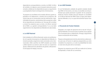 dependencia correspondiente se remita a la ANAC el oficio          b. Las UGEP Estatales
de recibido o en algunos casos el proyecto ejecutivo ya pre-
sentado y sellado por las dependencias para su seguimiento         Se van formalizando unidades de gestión estatales donde
y acompañarlos hasta la entrega de las ministraciones.             hay ANAC en funciones y con esto, se consolide una red pro-
                                                                   fesional que pueda promover la gestión de los proyectos
Se propone se consoliden en los estados oficinas y gente ca-       desde los mismos estados para que después se consoliden
pacitada en la elaboración y revisión de los proyectos, del        en la Oficina Nacional de ANAC hasta su logro ante depen-
mismo tipo por el consecuente nivel de información, espe-          dencias federales o no, si es que técnicamente fueran invia-
cificidades de precios, características de los proyectos, sellos   bles.
de las dependencias normativas, etc. Para que allí se reciban                                                                     33

y revisen los proyectos para su envío a la oficina nacional




                                                                                                                                  PLAN ESTRATÉGICO ANAC 2011-2013
de la ANAC y su gestión correspondiente. Y a su vez darle          c. Procuración de Fondos Federales
seguimiento en las dependencias federales de cada estado.
                                                                   Apegados a las reglas de operación de los más de 120 pro-
                                                                   gramas federales con recursos para su gestión, busca apoyar
a. La UGEP Nacional                                                a los municipios para su elaboración, entrega y seguimiento
                                                                   hasta la ministración de los fondos.
Está instalada en la Oficina Nacional, cuenta con profesiona-
les en la gestión de proyectos en dependencias federales, la       Preparar anticipadamente lo de los años lectivos subsecuen-
iniciativa privada y organismos tanto nacionales como inter-       tes para que al hacerse la apertura programática ya estén
nacionales. Debe coordinar las UGEP estatales que existan          completos los proyectos y se suba la probabilidad de éxito
y debe reportar sus avances cada mes para sus respectivos          en este tema de parte de los municipios.
ajustes, elaboración de calendarios de gestión, reforzamien-
to de equipo de trabajo y recursos.                                Etiquetar los proyectos para el PEF por medio de la Cámara
                                                                   de Diputados, a través de sus comisiones.
 