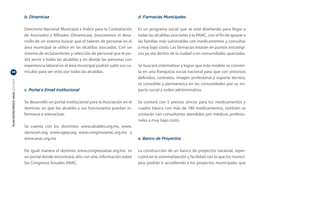 b. Dinamicaa                                                     d. Farmacias Municipales

                                  Directorio Nacional Municipal e Índice para la Contratación      Es un programa social que se está diseñando para llegar a
                                  de Asociados y Afiliados (Dinamicaa), buscaremos el desa-        todas las alcaldías asociadas a la ANAC, con el fin de apoyar a
                                  rrollo de un sistema buscar que el talento de personal en el     las familias más vulnerables con medicamentos y consultas
                                  área municipal se utilice en las alcaldías asociadas. Con un     a muy bajo costo. Las farmacias estarán en puntos estratégi-
                                  sistema de reclutamiento y selección de personal que le po-      cos ya sea dentro de la ciudad o en comunidades apartadas.
                                  drá servir a todas las alcaldías y en donde las personas con
                                  experiencia laboral en el área municipal podrán subir sus cu-    Se buscará sistematizar y lograr que este modelo se convier-
46                                rrículos para ser visto por todas las alcaldías.                 ta en una franquicia social nacional para que con procesos
                                                                                                   definidos, contratos, imagen profesional y soporte técnico,
PLAN ESTRATÉGICO ANAC 2011-2013




                                                                                                   se consolide y permanezca en las comunidades por su im-
                                  c. Portal e Email Institucional                                  pacto social y orden administrativo.

                                  Se desarrolló un portal institucional para la Asociación en el   Se contará con 5 precios únicos para los medicamentos y
                                  dominio, en que los alcaldes y sus funcionarios puedan in-       cuadro básico con más de 180 medicamentos, también se
                                  formarse e interactuar.                                          contarán con consultorios atendidos por médicos profesio-
                                                                                                   nales a muy bajo costo.
                                  Se cuenta con los dominios: www.alcaldes.org.mx, www.
                                  siprocam.org, www.ugep.org, www.congresoanac.org.mx y
                                  www.anac.org.mx                                                  e. Banco de Proyectos

                                  De igual manera el dominio www.congresoanac.org.mx es            La construcción de un banco de proyectos nacional, reper-
                                  un portal donde encontrará, año con año, información sobre       cutirá en la sistematización y facilidad con la que los munici-
                                  los Congresos Anuales ANAC.                                      pios podrán ir accediendo a los proyectos municipales que
 