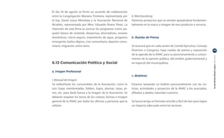El día 24 de agosto se firmó un acuerdo de colaboración
entre la Congregación Mariana Trinitaria, representada por     II. Merchandising
el Ing. David Leyva Mendoza y la Asociación Nacional de        Haremos productos que se vendan apoyándose fundamen-
Alcaldes, representada por Mtro. Eduardo Rivera Pérez. La      talmente en la marca o imagen de otro producto o servicio.
intención de esta firma es acercar los programas como: pa-
quete básico de vivienda, despensas, ahorradores, enseres
domésticos, micro-seguro, tratamiento de agua, programa        b. Ruedas de Prensa
emergente, baños dignos, cine comunitario, deporte comu-
nitario, migración, entre otros.                               Se buscará que en cada sesión de Comité Ejecutivo, Consejo
                                                               Directivo o Congreso, haya ruedas de prensa y exposición         49

                                                               de la agenda de la ANAC para su posicionamiento y conoci-




                                                                                                                                PLAN ESTRATÉGICO ANAC 2011-2013
                                                               miento de la opinión pública, del ámbito gubernamental y
6.13 Comunicación Política y Social                            en especial del municipalista.

a. Imagen Profesional
                                                               c. Boletines
I. Manual de Imagen
Se rediseñarán los consumibles de la Asociación, como lo       Estamos lanzando un boletín quincenalmente con las no-
son: hojas membretadas, folders, logos, plumas, tazas, pi-     ticias, actividades y proyectos de la ANAC a los asociados,
nes, etc. para darle fuerza a la imagen de la Asociación. Se   afiliados y aliados naturales nuestros.
deberán respetar los tonos de los colores, formas e imagen
general de la ANAC por todas las oficinas y personas que la    Se busca tenga un formato sencillo y fácil de leer para lograr
utilizan.                                                      un impacto adecuado entre los lectores.
 