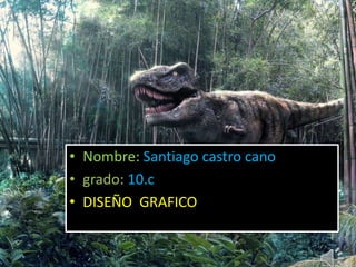 • Nombre: Santiago castro cano
• grado: 10.c
• DISEÑO GRAFICO
 