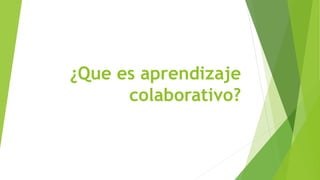 ¿Que es aprendizaje
colaborativo?
 