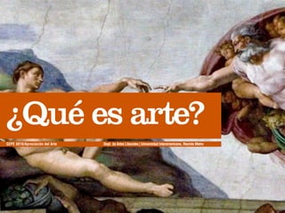 ¿Qué es arte?
Dept. de Artes Liberales | Universidad Interamericana, Recinto MetroGEPE 3010/Apreciación del Arte
 