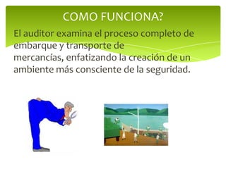 El auditor examina el proceso completo de embarque y transporte de mercancías, enfatizando la creación de un ambiente más consciente de la seguridad.COMO FUNCIONA?