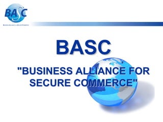 BASC
"BUSINESS ALLIANCE FOR
  SECURE COMMERCE"
 