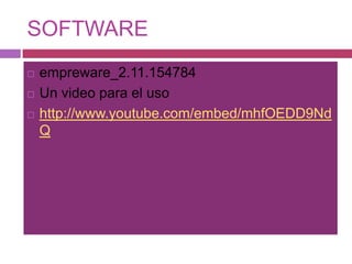 SOFTWARE
   empreware_2.11.154784
   Un video para el uso
   http://www.youtube.com/embed/mhfOEDD9Nd
    Q
 